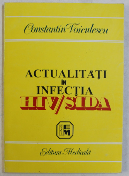 ACTUALITATI IN INFECTIA HIV / SIDA de CONSTANTIN VOICULESCU , 2000