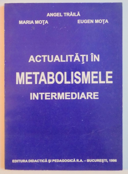 ACTUALITATI IN METABOLISMELE INTERMEDIARE de ANGEL TRAILA ....EUGEN MOTA , 1996