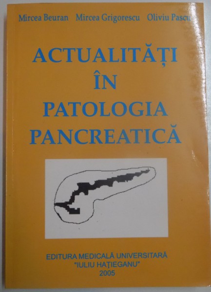 ACTUALITATI IN PATOLOGIA PANCREATICA de MIRCEA BEURAN , MIRCEA GRIGORESCU si OLIVIA PASCU , 2005