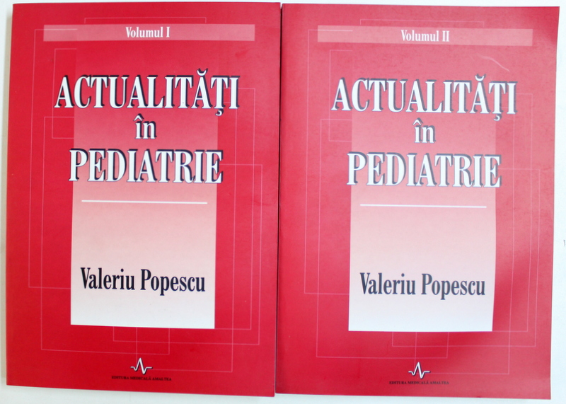 ACTUALITATI IN PEDIATRIE de VALERIU POPESCU , VOL. I - II , 2008 , DEDICATIE