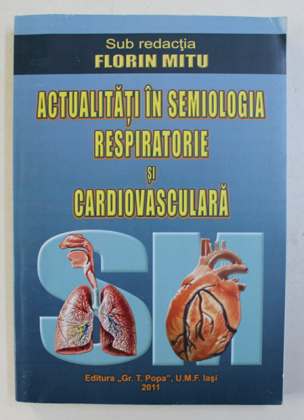 ACTUALITATI IN SEMIOLOGIA RESPIRATORIE SI CARDIOVASCULARA , sub redactia lui FLORIN MITU , 2011