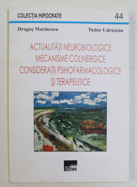 ACTUALITATI NEUROBIOLOGICE , MECANISME COLINERGICE , CONSIDERATII PSIHOFARMACOLOGICE SI TERAPEUTICE de DRAGOS MARINESCU si TUDOR UDRISTOIU , 2004