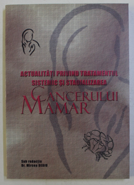 ACTUALITATI PRIVIND TRATAMENTUL SISTEMIC SI STANDARDIZAREA CANCERULUI MAMAR , sub redactia MIRCEA DEDIU , 2005