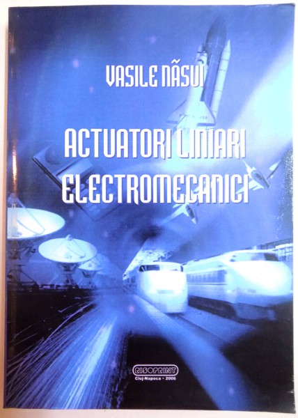 ACTUATORI LINIARI ELECTROMECANICI de VASILE NASUI , 2006 , DEDICATIE*