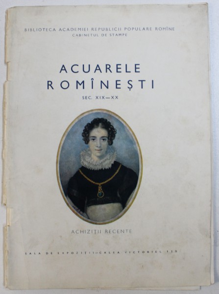 ACUARELE ROMANESTI SEC . XIX - XX  - ACHIZITII DIN ULTIMII ZECE ANI , EXPOZITIE DESCHISA MAI - IUNIE , 1963