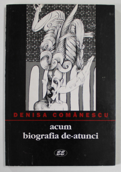 ACUM BIOGRAFIA DE -ATUNCI , poeme de DENISA COMANESCU , cu ilustratii de SASHA MERET , 2000 , DEDICATIE *