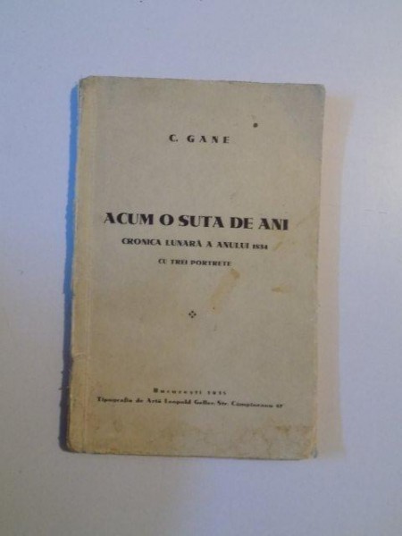 ACUM O SUTA DE ANI. CRONICA LUNARA A ANULUI 1834 CU TREI PORTRETE de C. GANE  1935
