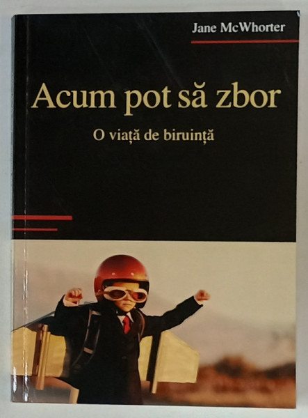 ACUM POT SA ZBOR , O VIATA DE BIRUINTA de JANE McWHORTER , 2017