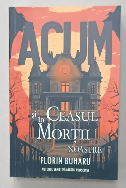 ACUM SI IN CEASUL MORTII NOASTRE de FLORIN BUHARU , 2024 , DEDICATIE *