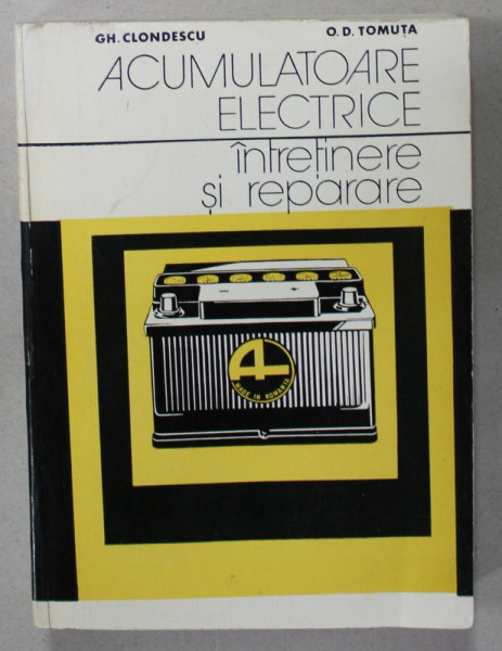 ACUMULATOARE ELECTRICE , INTRETINERE SI REPARARE de GH. CLONDESCU si O.D. TOMUTA , 1977