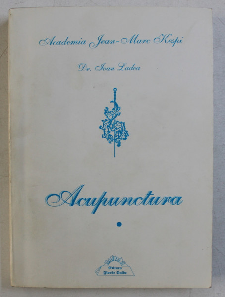 ACUPUNCTURA de IOAN LADEA , VOLUMUL I  - PROLEGOMENE LA ORICE ACUPUNCTURA CARE SE CONSTITUIE CA TRADITIONALA , 1999 , DEDICATIE*