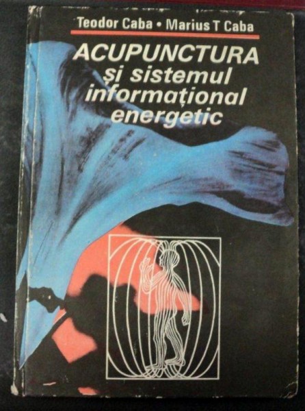 ACUPUNCTURA SI SISTEMUL INFORMATIONAL ENERGETIC de TEODOR CABA-MARIUS  1986