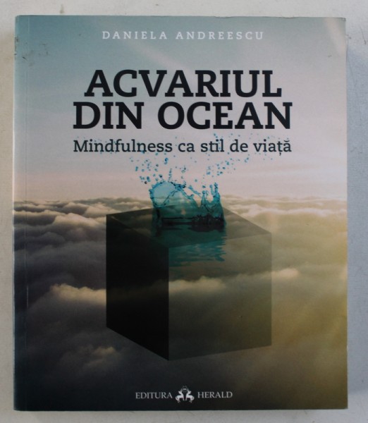 ACVARIUL DIN OCEAN  - MINDFULNESS CA STIL DE VIATA de DANIELA ANDREESCU , 2015