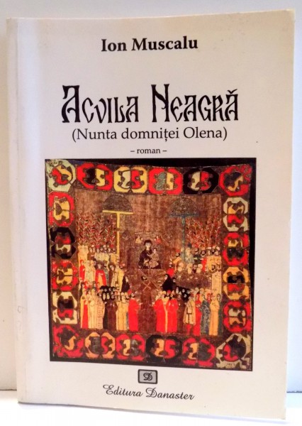 ACVILA NEAGRA , NUNTA DOMNITEI OLENA de ION MUSCALU , 2006 , DEDICATIE*