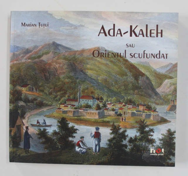 ADA - KALEH SAU ORIENTUL SCUFUNDAT de MARIAN TUTUI , 2010