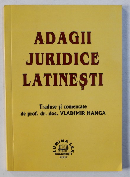 ADAGII JURIDICE LATINESTI, TRADUSE SI COMENTATE de PROF. DR. DOC. VLADIMIR HANCA, 2007