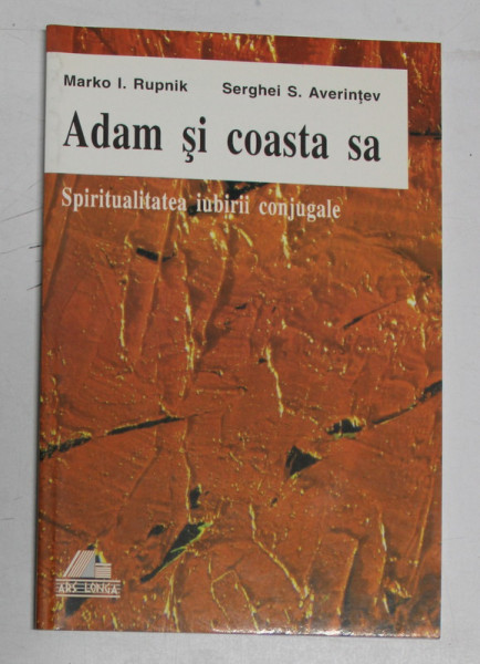 ADAM SI COASTA SA , SPIRITUALITATEA IUBIRII CONJUGALE de MARKO I. RUPNIK si SERGHEI S. AVERINTEV , 1998