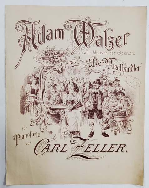 ADAM WALZER , NACH MOTIVEN DER OPERETTE '' DER VOGELHANDLER '' , FUR PIANOFORTE von CARL ZELLER , PARTITURA , INCEPUTUL SEC . XX