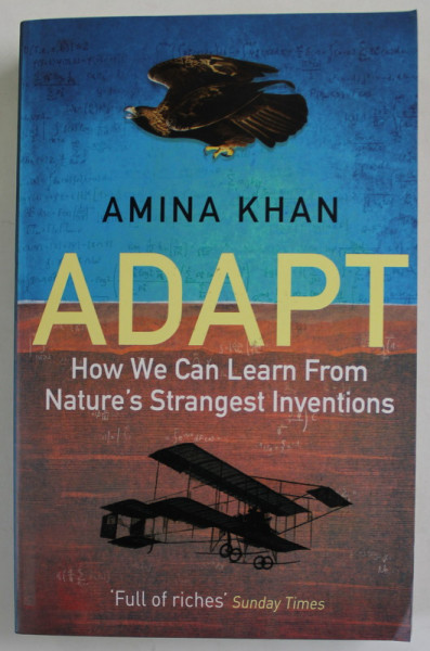 ADAPT , HOW WE CAN LEARN FROM NATURE 'S STRANGEST INVENTIONS by AMINA KHAN , 2018