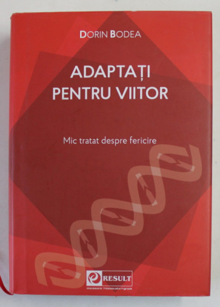 ADAPTATI PENTRU VIITOR de DORIN BODEA , MIC TRATAT DESPRE FERICIRE , 2021 *EDITIE CARTONATA