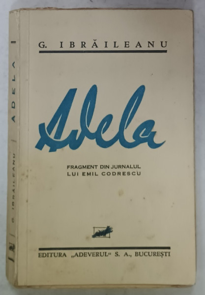 ADELA de GARABET IBRAILEANU , FRAGMENT DIN JURNALUL LUI EMIL CODRESCU , 1933 , EDITIA  I *