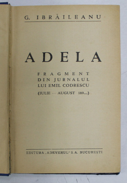ADELA , FRAGMENT DIN JURNALUL LUI EMIL CODRESCU  (IULIE - AUGUST 189... ) de G. IBRAILEANU , EDITIE INTERBELICA , EDITIA I *
