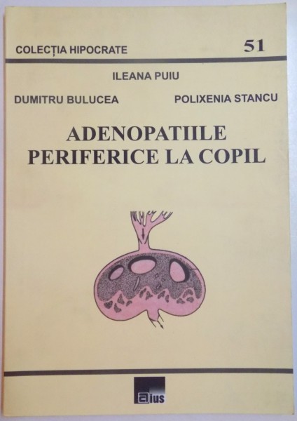 ADENOPATIILE PERIFERICE LA COPIL de ILEANA PUIU , DUMITRU BULUCEA si POLIXENIA STANCU , 2005