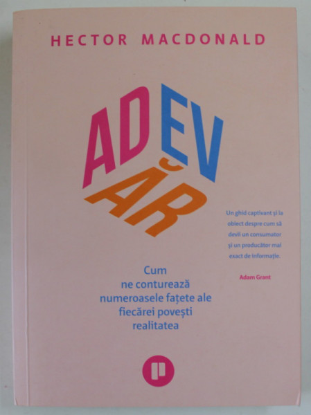 ADEVAR , CUM NE CONTUREAZA NUMEROASELE FATETE ALE FIECAREI POVESTI REALITATEA de HECTOR MACDONALD , 2021