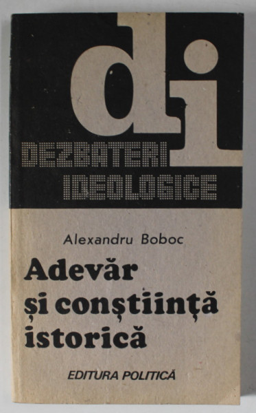 ADEVAR SI CONSTIINTA ISTORICA de ALEXANDRU BOBOC , 1988