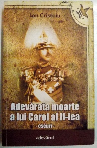 ADEVARATA MOARTE A LUI CAROL AL II-LEA - ESEURI de ION CRISTOIU , 2011