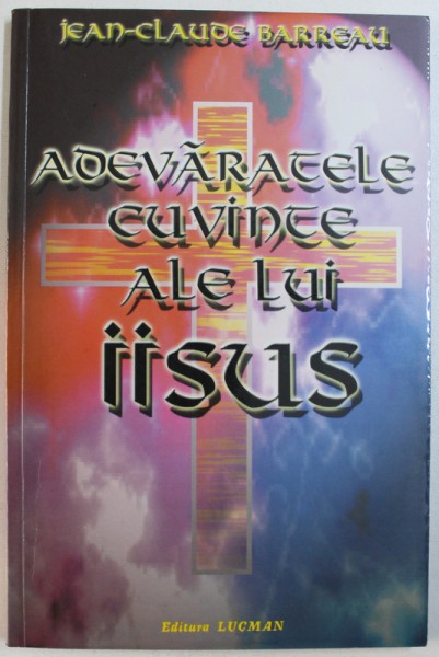 ADEVARATELE  CUVINTE ALE LUI IISUS de JEAN  - CLAUDE BARREAU , 1999