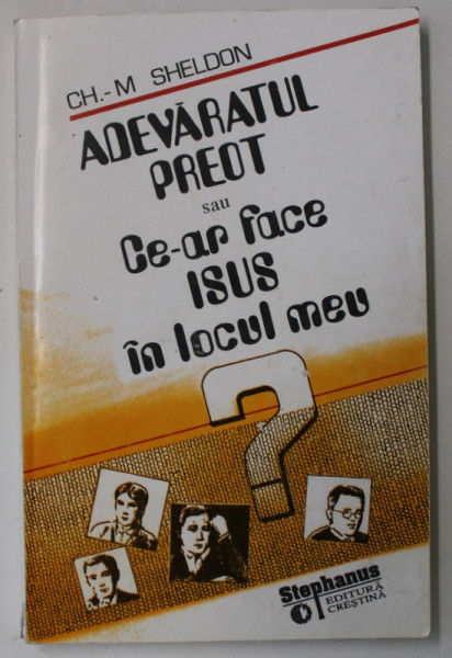 ADEVARATUL PREOT SAU CE - AR FACE ISUS IN LOCUL MEU ? de CH. - M. SHELDON , 1994