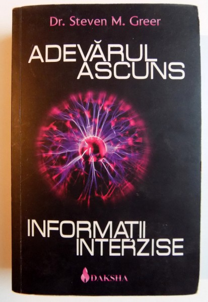 ADEVARUL ASCUNS , INFORMATII INTERZISE de STEVEN M. GREER , 2008