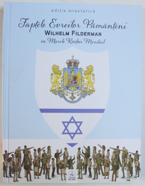 ADEVARUL ASUPRA PROBLEMEI EVREESTI DIN ROMANIA IN LUMINA TEXTELOR RELIGIOASE SI A STATISTICEI  - de W. FILDERMAN , 1925 , EDITIE ANASTATICA , 2018