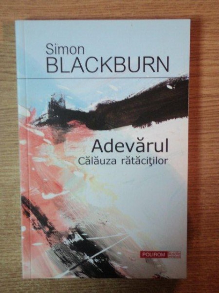 ADEVARUL CALAUZA RATACITILOR de SIMON BLACKBURN , 2011
