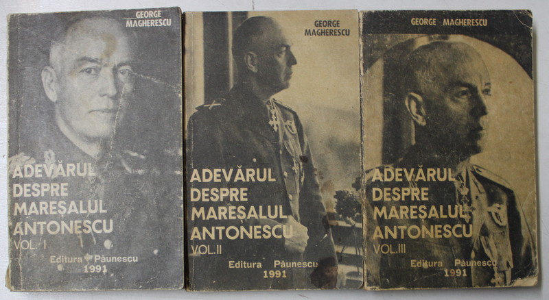 ADEVARUL DESPRE MARESALUL ANTONESCU , VOL I, II, III de GEORGE MAGHERESCU , 1991 ,