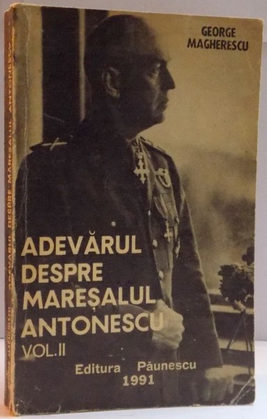 ADEVARUL DESPRE MARESALUL ANTONESCU, VOL. II de GEORGE MAGHERESCU, 1991