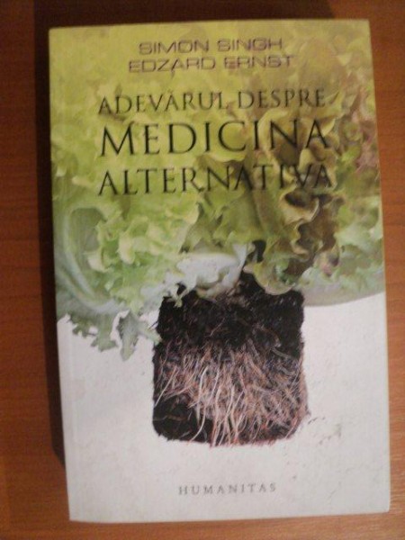 ADEVARUL DESPRE MEDICINA ALTERNATIVA de SIMON SINGH , EDZARD ERNST , Bucuresti