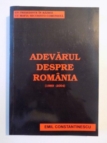 ADEVARUL DESPRE ROMANIA (1989-2004) de EMIL CONSTANTINESCU 2004