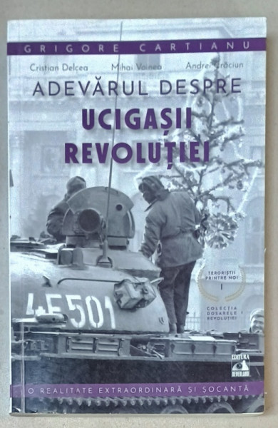 ADEVARUL DESPRE UCIGASII REVOLUTIEI , SERIA ' TEORISTII PRINTRE NOI ' , VOLUMUL I  de GRIGORE  CARTIANU ...ANDREI CRACIUN , 2021