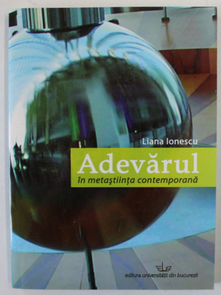 ADEVARUL IN METASTIINTA CONTEMPORANA de LILIANA IONESCU , 2006