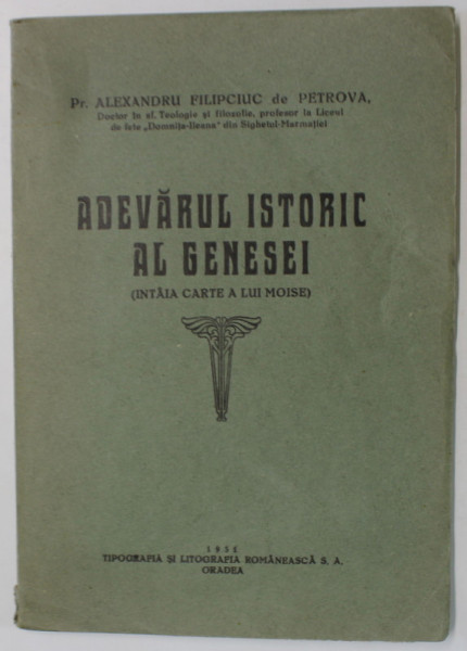 ADEVARUL ISTORIC AL GENESEI ( INTAIA CARTE A LUI MOISE ) de Pr.ALEXANDRU FILIPCIUC DE PETROVA , 1931
