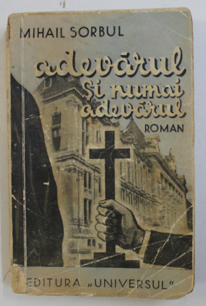 ADEVARUL SI NUMAI ADEVARUL - roman de MIHAIL SORBUL , 1936