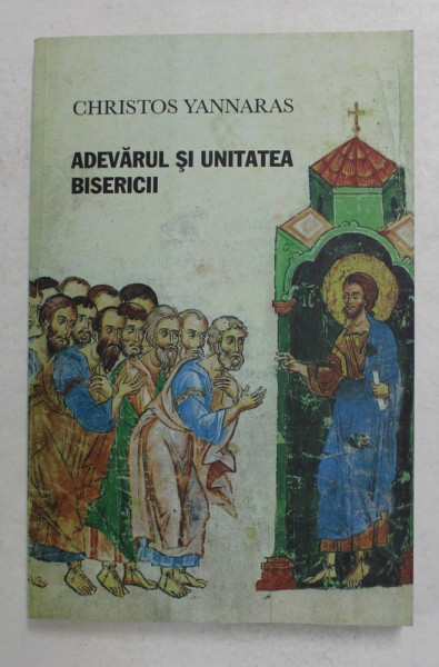 ADEVARUL SI UNITATEA BISERICII de CHRISTOS YANNARAS , 2009