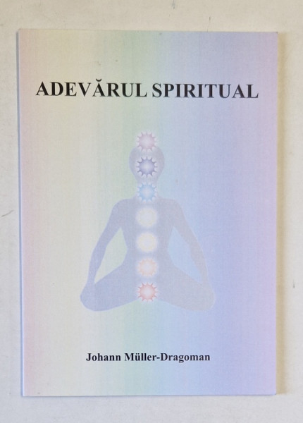 ADEVARUL SPIRITUAL de JOHANN MULLER - DRAGOMAN , 2009