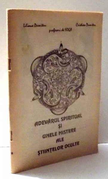 ADEVARUL SPIRITUAL SI UNELE MISTERE ALE STIINTELOR OCULTE de LILIANA DUMITRU , CRISTIAN DUMITRU , 1993