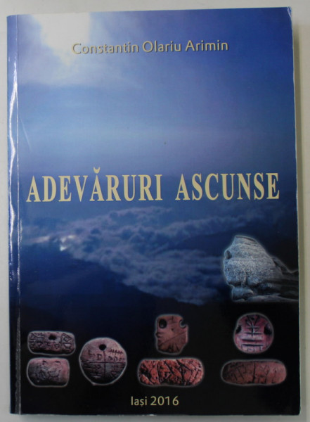 ADEVARURI ASCUNSE  de CONSTANTIN OLARIU ARIMIN , VOLUMUL I , 2016
