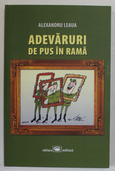 ADEVARURI DE PUS IN RAMA de ALEXANDRU LEAUA , caricaturi de CRISTIAN VECERDEA - CRIV , 2016, DEDICATIE *