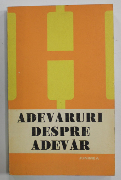 ADEVARURI DESPRE ADEVAR , coordonator PETRE BOTEZATU , 1981