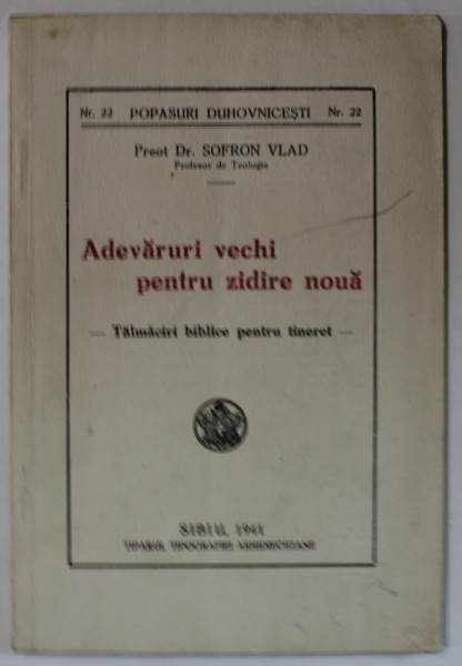 ADEVARURI VECHI PENTRU ZIDIRE NOUA - TALMACIRI BIBLICE PENTRU TINERET de PREOT Dr. SOFRON VLAD , 1941